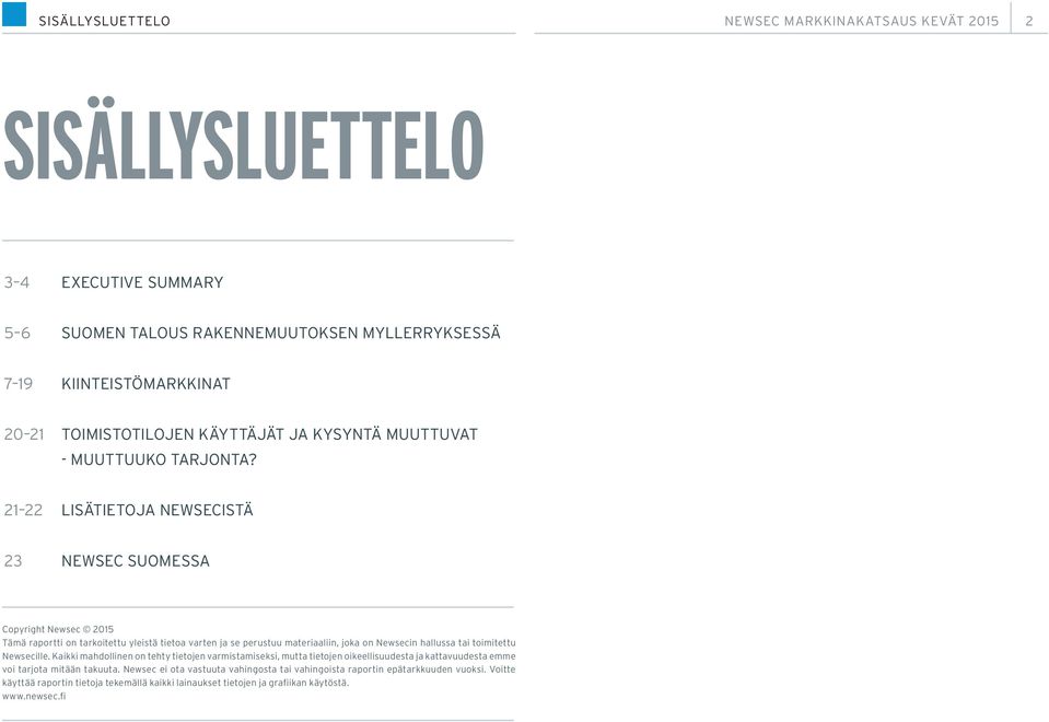 21 22 LISÄTIETOJA NEWSECISTÄ 23 NEWSEC SUOMESSA Copyright Newsec 2015 Tämä raportti on tarkoitettu yleistä tietoa varten ja se perustuu materiaaliin, joka on Newsecin hallussa tai toimitettu