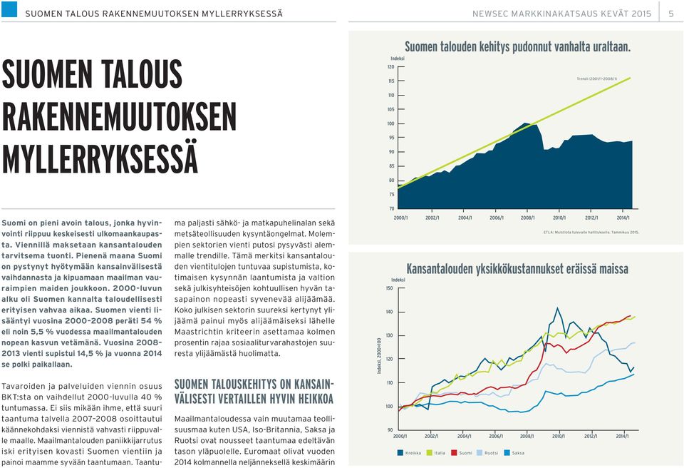 Viennillä maksetaan kansantalouden tarvitsema tuonti. Pienenä maana Suomi on pystynyt hyötymään kansainvälisestä vaihdannasta ja kipuamaan maailman vauraimpien maiden joukkoon.