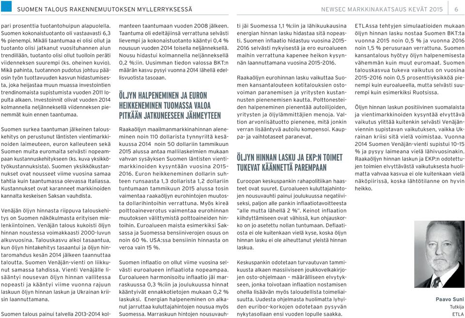 Mikä pahinta, tuotannon pudotus johtuu pääosin työn tuottavuuden kasvun hidastumisesta, joka heijastaa muun muassa investointien trendinomaista supistumista vuoden 2011 lopulta alkaen.