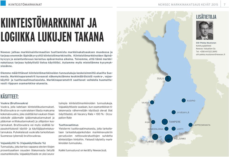 Autamme myös mielellämme kysymyksissänne. Olemme määrittäneet kiinteistömarkkinoiden tunnuslukuja keskeisimmiltä alueilta Suomesta.