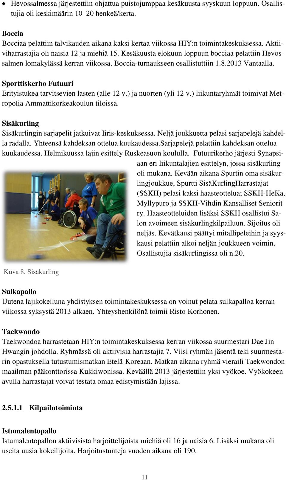 Kesäkuusta elokuun loppuun bocciaa pelattiin Hevossalmen lomakylässä kerran viikossa. Boccia-turnaukseen osallistuttiin 1.8.2013 Vantaalla.