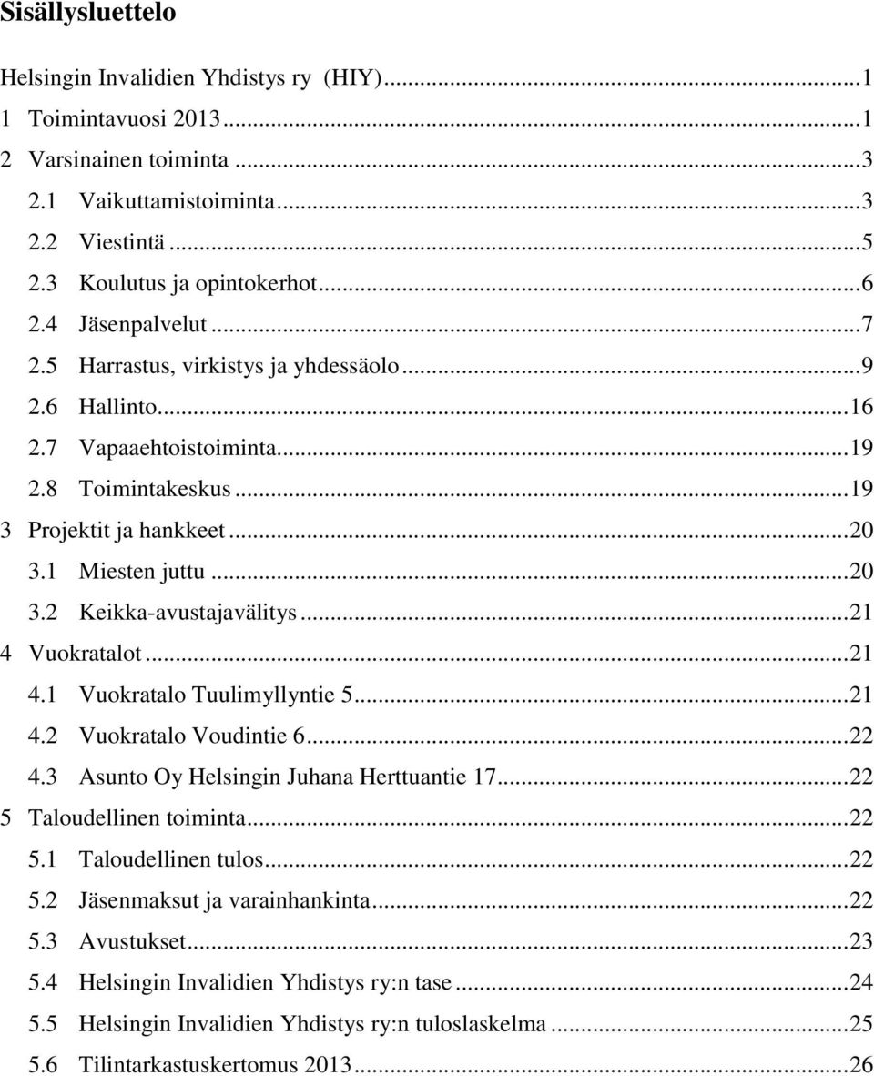 .. 21 4 Vuokratalot... 21 4.1 Vuokratalo Tuulimyllyntie 5... 21 4.2 Vuokratalo Voudintie 6... 22 4.3 Asunto Oy Helsingin Juhana Herttuantie 17... 22 5 Taloudellinen toiminta... 22 5.1 Taloudellinen tulos.