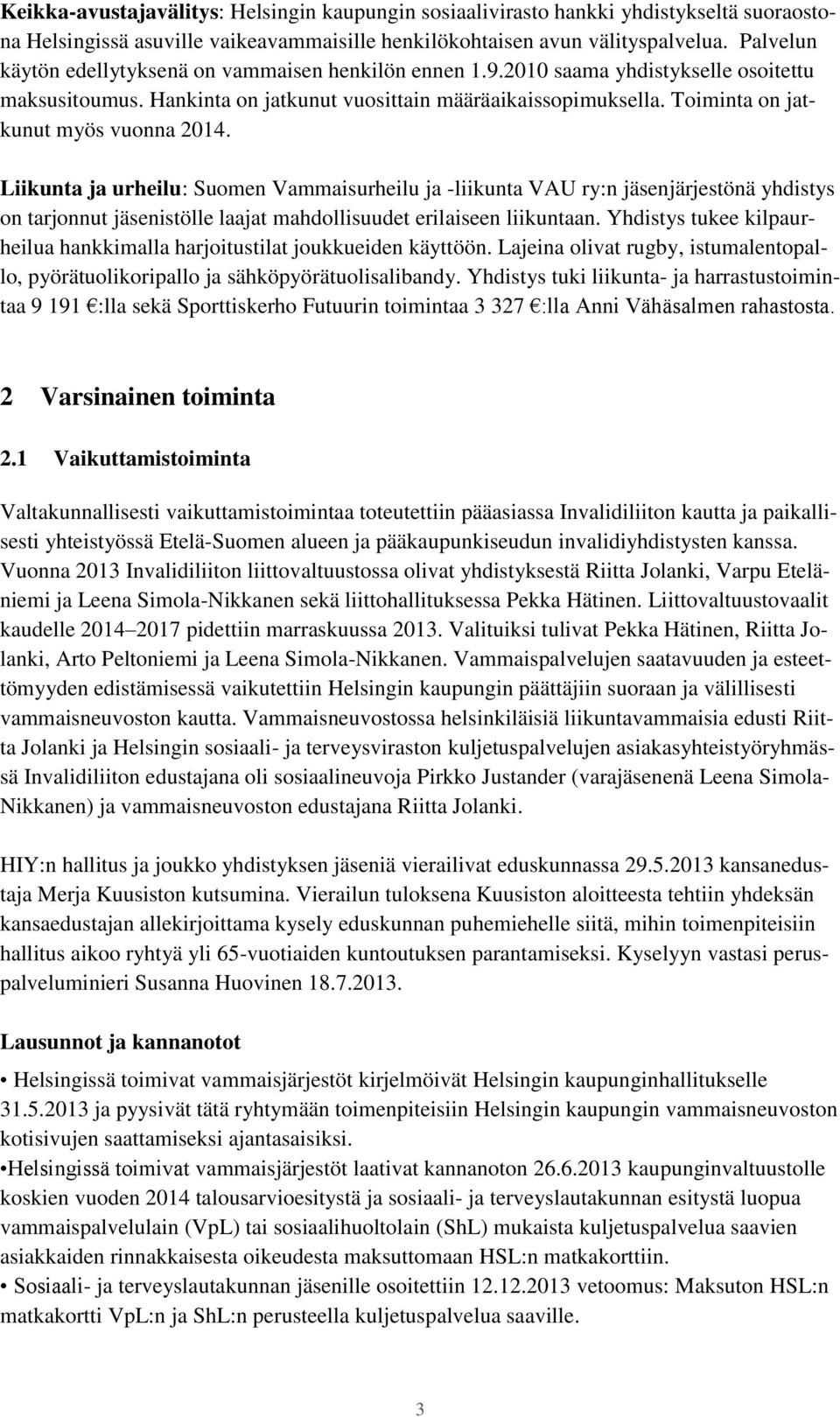 Toiminta on jatkunut myös vuonna 2014. Liikunta ja urheilu: Suomen Vammaisurheilu ja -liikunta VAU ry:n jäsenjärjestönä yhdistys on tarjonnut jäsenistölle laajat mahdollisuudet erilaiseen liikuntaan.