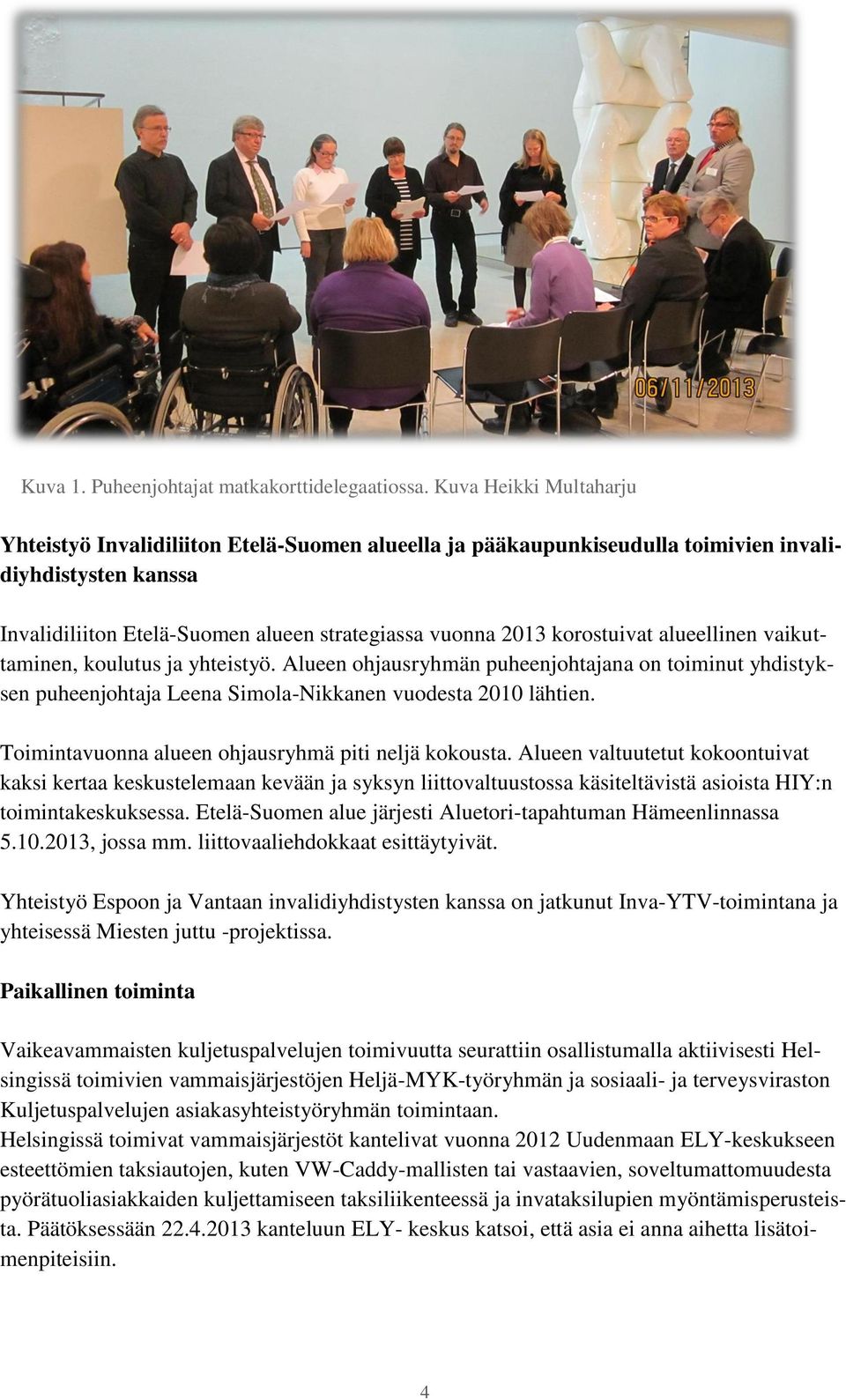 korostuivat alueellinen vaikuttaminen, koulutus ja yhteistyö. Alueen ohjausryhmän puheenjohtajana on toiminut yhdistyksen puheenjohtaja Leena Simola-Nikkanen vuodesta 2010 lähtien.