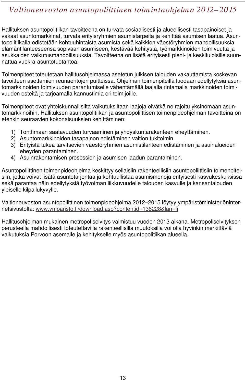 Asuntopolitiikalla edistetään kohtuuhintaista asumista sekä kaikkien väestöryhmien mahdollisuuksia elämäntilanteeseensa sopivaan asumiseen, kestävää kehitystä, työmarkkinoiden toimivuutta ja