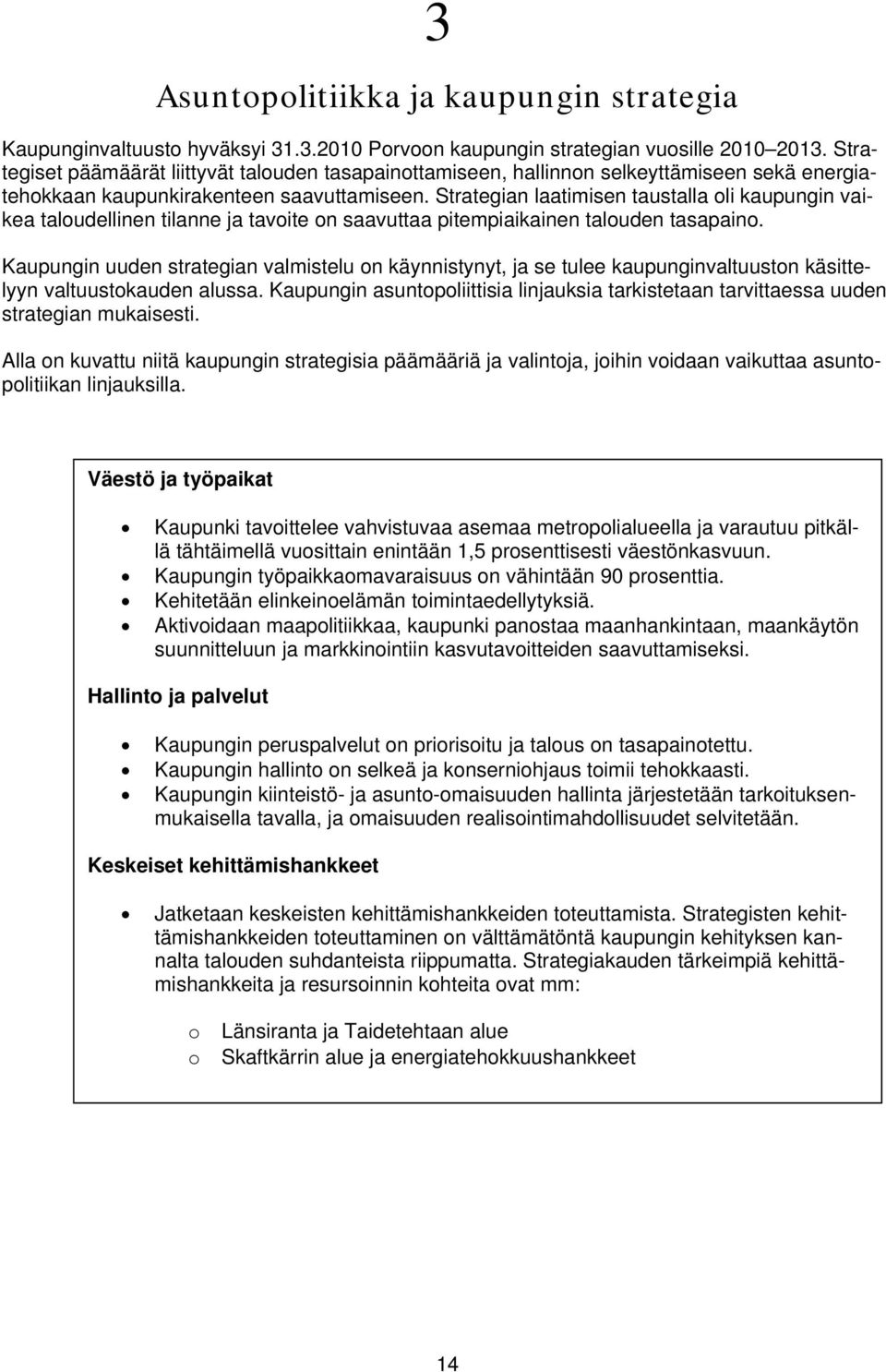 Strategian laatimisen taustalla oli kaupungin vaikea taloudellinen tilanne ja tavoite on saavuttaa pitempiaikainen talouden tasapaino.