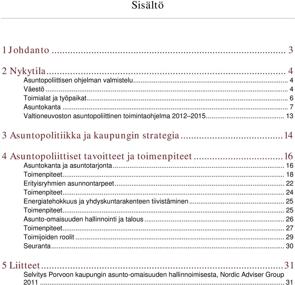 .. 16 Asuntokanta ja asuntotarjonta... 16 Toimenpiteet... 18 Erityisryhmien asunnontarpeet... 22 Toimenpiteet... 24 Energiatehokkuus ja yhdyskuntarakenteen tiivistäminen.