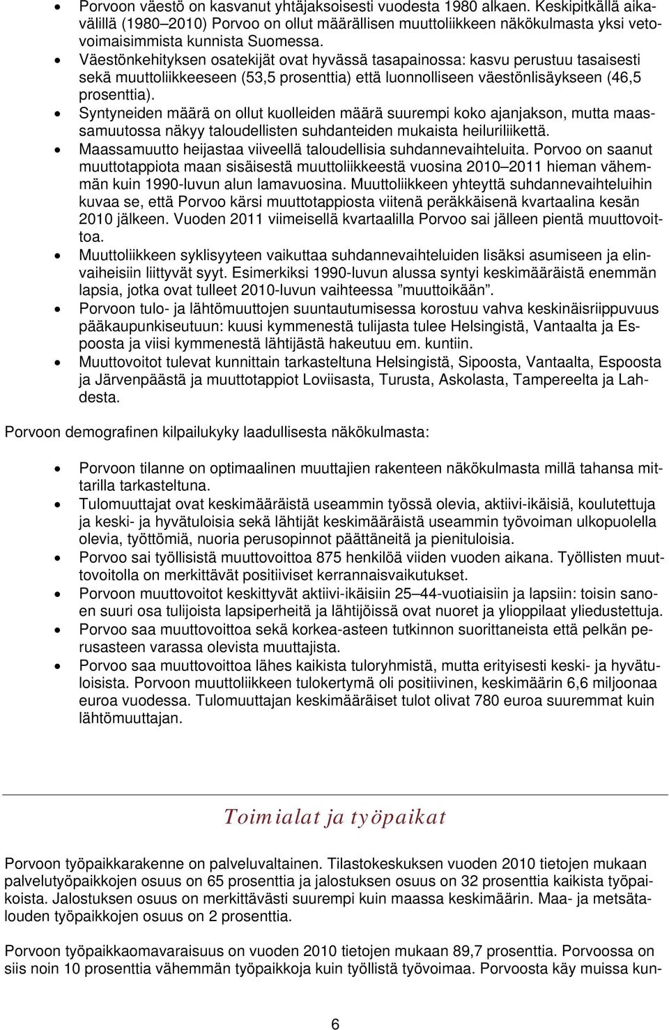 Väestönkehityksen osatekijät ovat hyvässä tasapainossa: kasvu perustuu tasaisesti sekä muuttoliikkeeseen (53,5 prosenttia) että luonnolliseen väestönlisäykseen (46,5 prosenttia).