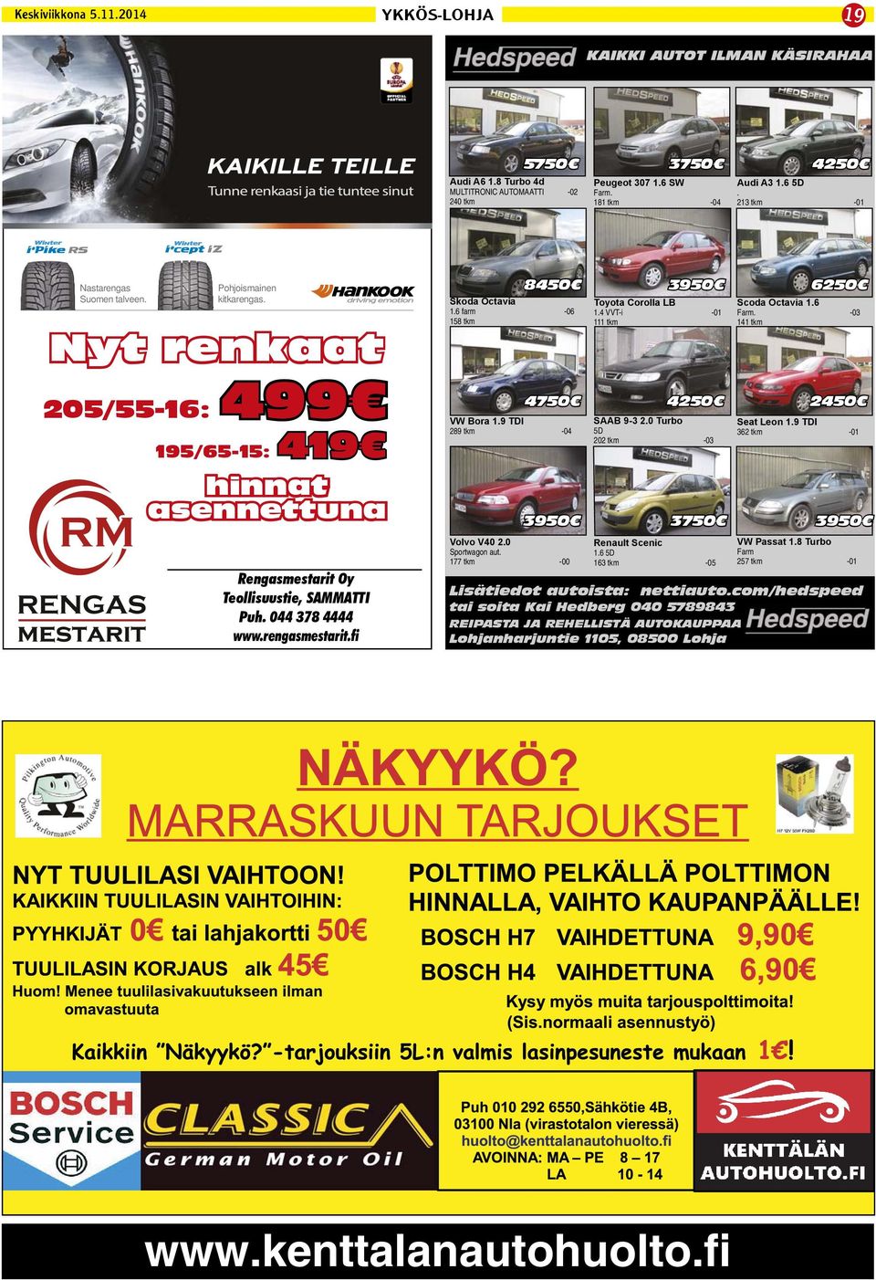 044 378 4444 Skoda Octavia 1.6 farm -06 158 tkm VW Bora 1.9 TDI 289 tkm -04 Volvo V40 2.0 Sportwagon aut. 177 tkm -00 8450 3950 6250 Toyota Corolla LB 1.4 VVT-i -01 111 tkm SAAB 9-3 2.