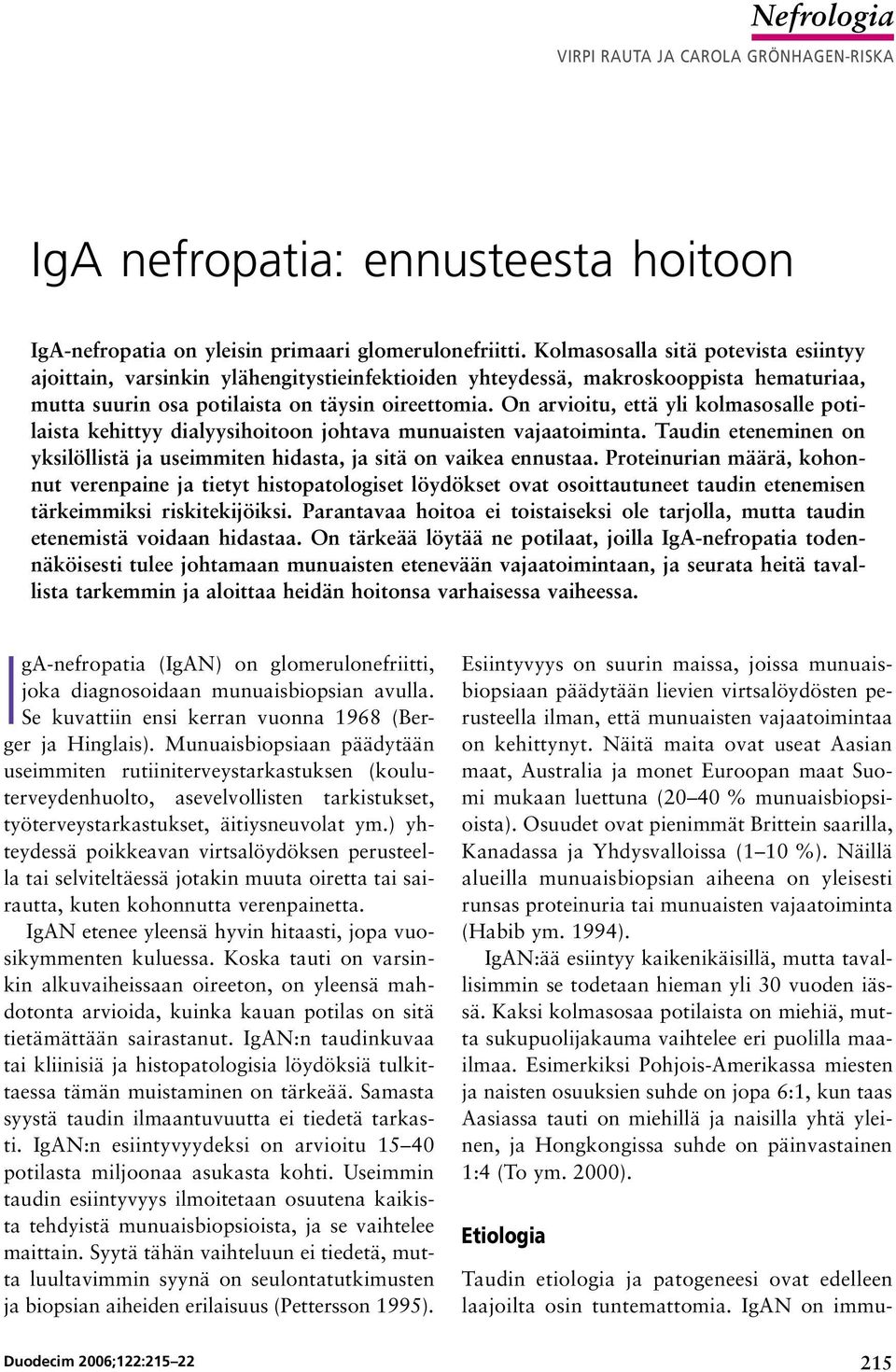 On arvioitu, että yli kolmasosalle potilaista kehittyy dialyysihoitoon johtava munuaisten vajaatoiminta. Taudin eteneminen on yksilöllistä ja useimmiten hidasta, ja sitä on vaikea ennustaa.