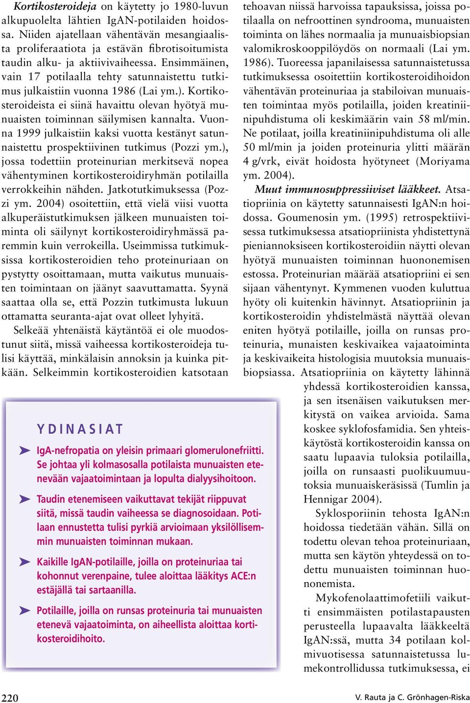 Ensimmäinen, vain 17 potilaalla tehty satunnaistettu tutkimus julkaistiin vuonna 1986 (Lai ym.). Kortikosteroideista ei siinä havaittu olevan hyötyä munuaisten toiminnan säilymisen kannalta.