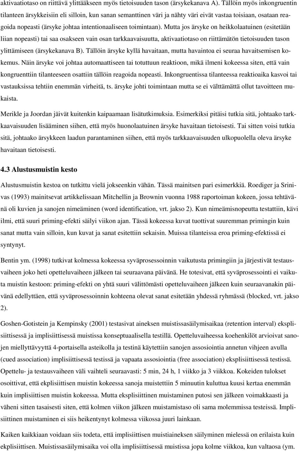 Mutta jos ärsyke on heikkolaatuinen (esitetään liian nopeasti) tai saa osakseen vain osan tarkkaavaisuutta, aktivaatiotaso on riittämätön tietoisuuden tason ylittämiseen (ärsykekanava B).