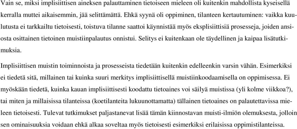 tietoinen muistiinpalautus onnistui. Selitys ei kuitenkaan ole täydellinen ja kaipaa lisätutkimuksia. Implisiittisen muistin toiminnoista ja prosesseista tiedetään kuitenkin edelleenkin varsin vähän.