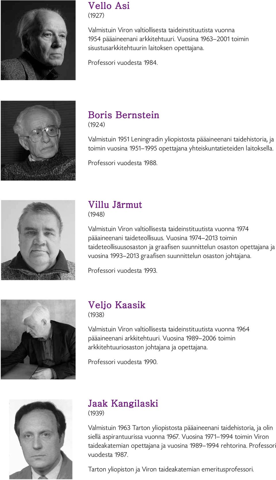 Professori vuodesta 1988. Villu Järmut (1948) Valmistuin Viron valtiollisesta taideinstituutista vuonna 1974 pääaineenani taideteollisuus.