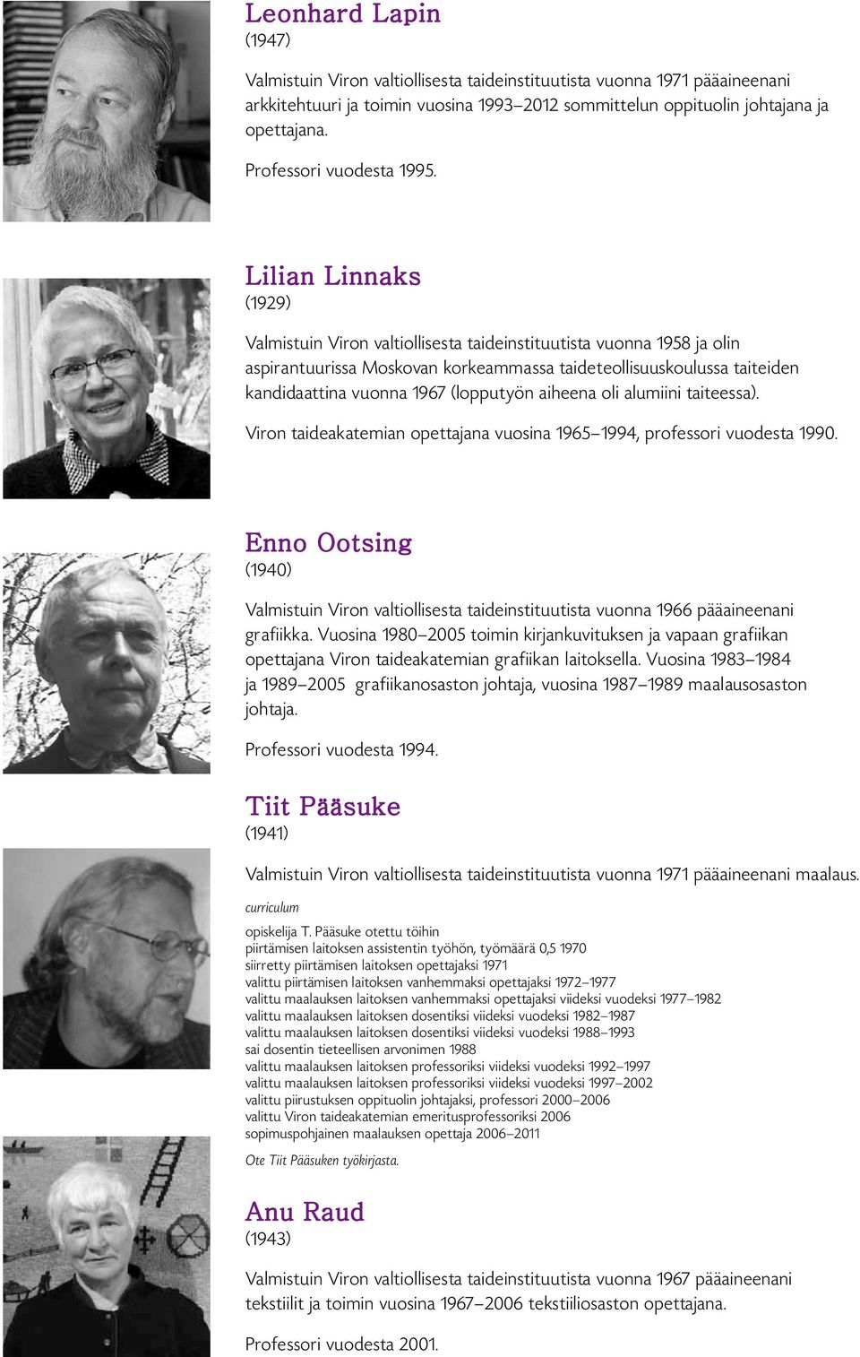 Lilian Linnaks (1929) Valmistuin Viron valtiollisesta taideinstituutista vuonna 1958 ja olin aspirantuurissa Moskovan korkeammassa taideteollisuuskoulussa taiteiden kandidaattina vuonna 1967