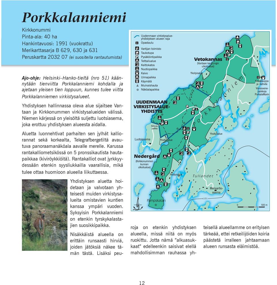 Yhdistyksen hallinnassa oleva alue sijaitsee Vantaan ja Kirkkonummen virkistysalueiden välissä. Niemen kärjessä on yleisöltä suljettu luotsiasema, joka erottuu yhdistyksen alueesta aidalla.