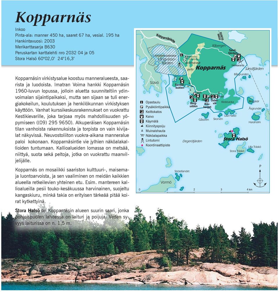 Imatran Voima hankki Kopparnäsin 1960-luvun lopussa, jolloin aluetta suunniteltiin ydinvoimalan sijaintipaikaksi, mutta sen sijaan se tuli energiakokeilun, koulutuksen ja henkilökunnan virkistyksen