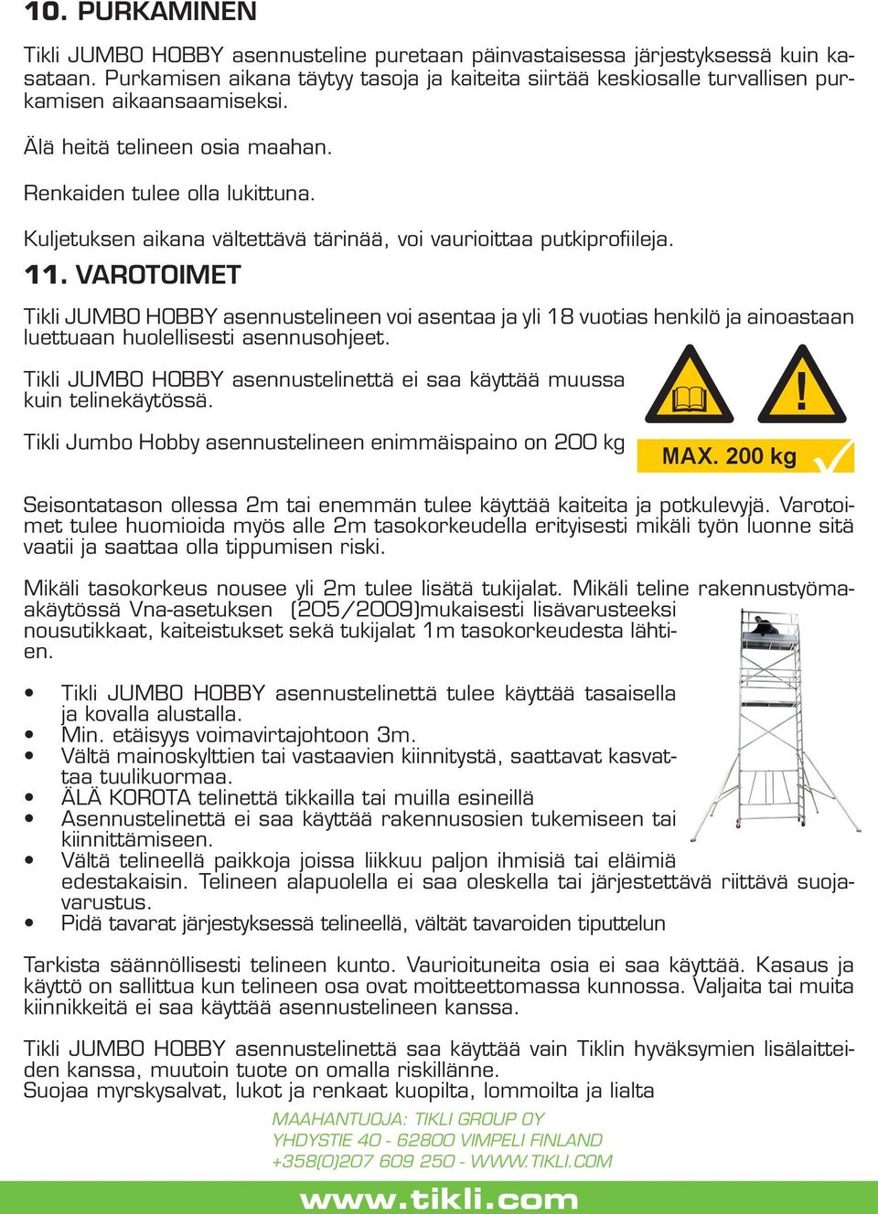 Kuljetuksen aikana vältettävä tärinää, voi vaurioittaa putkiprofiileja. 11.