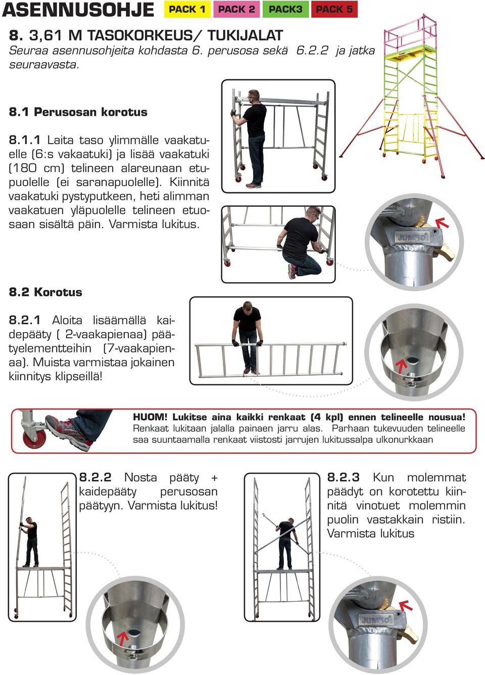 Korotus 8.2.1 Aloita lisäämällä kaidepääty ( 2-vaakapienaa) päätyelementteihin (7-vaakapienaa). Muista varmistaa jokainen kiinnitys klipseillä! HUOM!