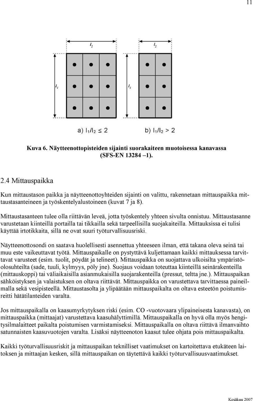 Mittaustasanteen tulee olla riittävän leveä, jotta työskentely yhteen sivulta onnistuu. Mittaustasanne varustetaan kiinteillä portailla tai tikkailla sekä tarpeellisilla suojakaiteilla.