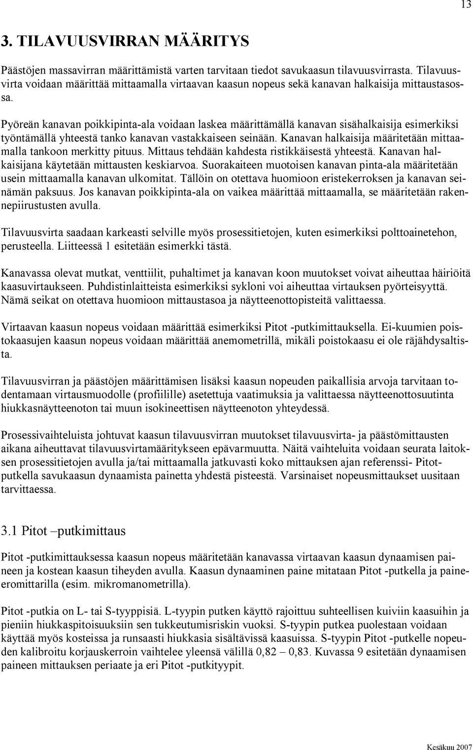 Pyöreän kanavan poikkipinta ala voidaan laskea määrittämällä kanavan sisähalkaisija esimerkiksi työntämällä yhteestä tanko kanavan vastakkaiseen seinään.