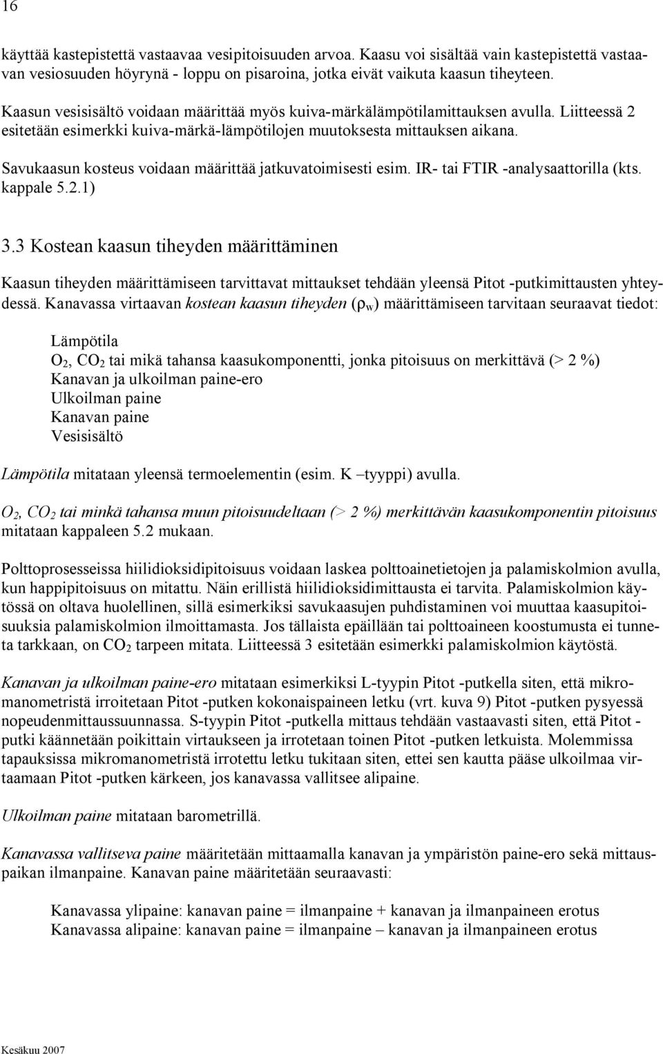 Savukaasun kosteus voidaan määrittää jatkuvatoimisesti esim. IR tai FTIR analysaattorilla (kts. kappale 5..1) 3.