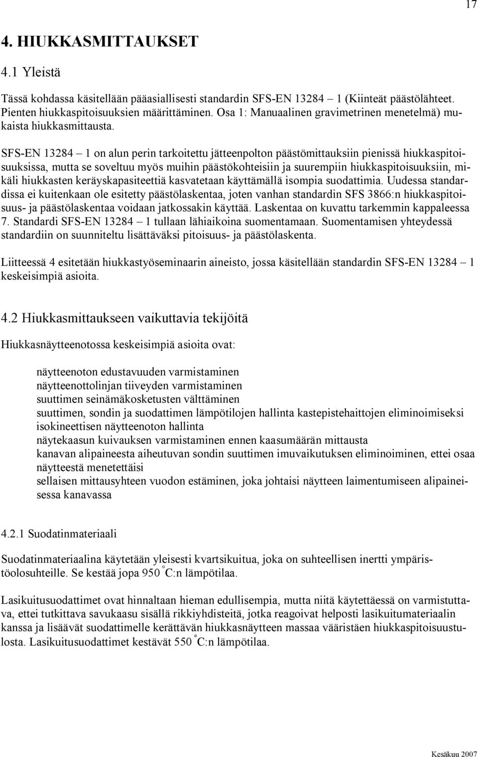 SFS EN 1384 1 on alun perin tarkoitettu jätteenpolton päästömittauksiin pienissä hiukkaspitoisuuksissa, mutta se soveltuu myös muihin päästökohteisiin ja suurempiin hiukkaspitoisuuksiin, mikäli