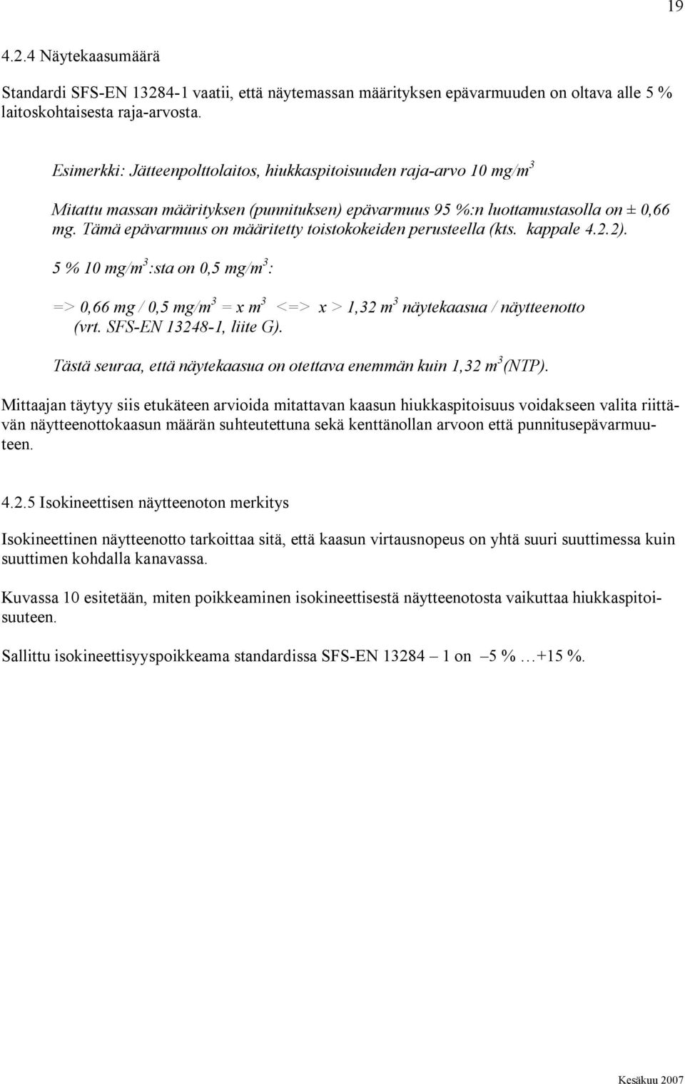 Tämä epävarmuus on määritetty toistokokeiden perusteella (kts. kappale 4..). 5 % 10 mg/m 3 :sta on 0,5 mg/m 3 : => 0,66 mg / 0,5 mg/m 3 = x m 3 <=> x > 1,3 m 3 näytekaasua / näytteenotto (vrt.