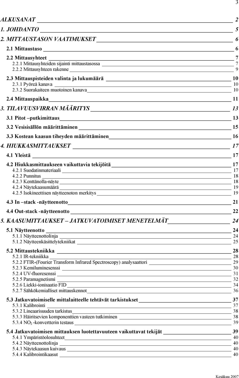 Vesisisällön määrittäminen 15 3.3 Kostean kaasun tiheyden määrittäminen 16 4. HIUKKASMITTAUKSET 17 4.1 Yleistä 17 4. Hiukkasmittaukseen vaikuttavia tekijöitä 17 4..1 Suodatinmateriaali 17 4.