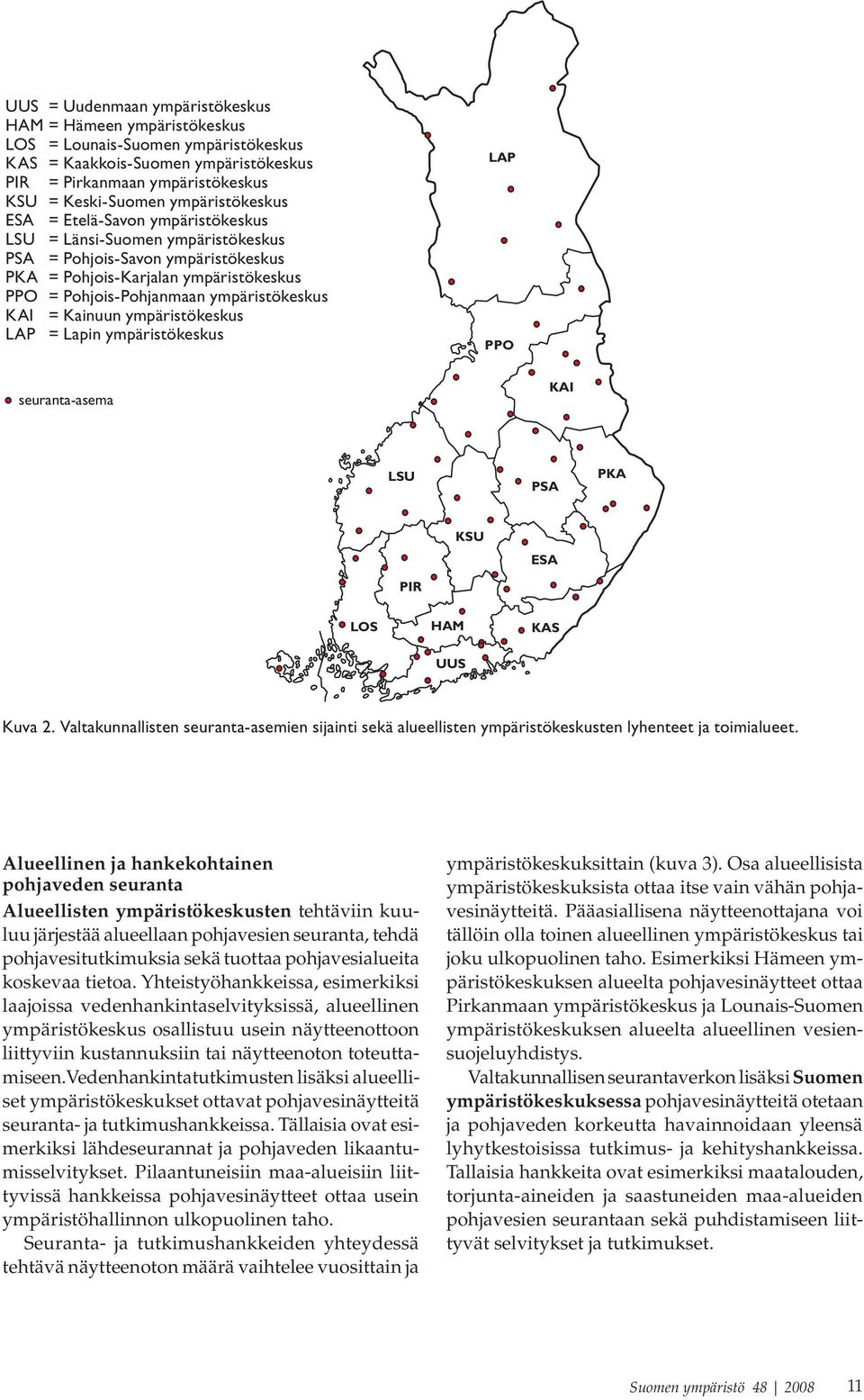 ympäristökeskus KAI = Kainuun ympäristökeskus LAP = Lapin ympäristökeskus LAP PPO seuranta-asema KAI LSU PSA PKA PIR KSU ESA LOS HAM KAS UUS Kuva 2.