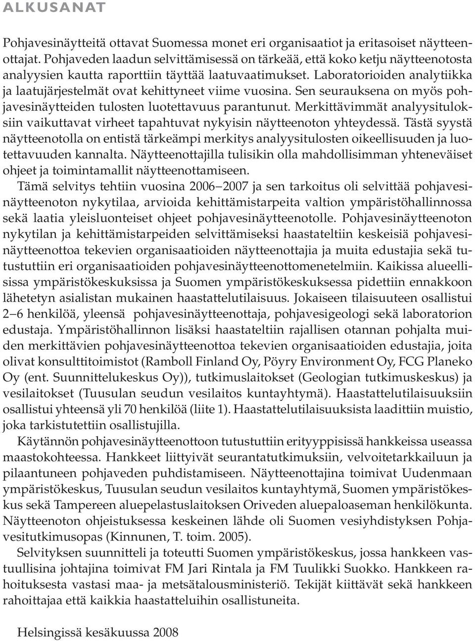 Laboratorioiden analytiikka ja laatujärjestelmät ovat kehittyneet viime vuosina. Sen seurauksena on myös pohjavesinäytteiden tulosten luotettavuus parantunut.