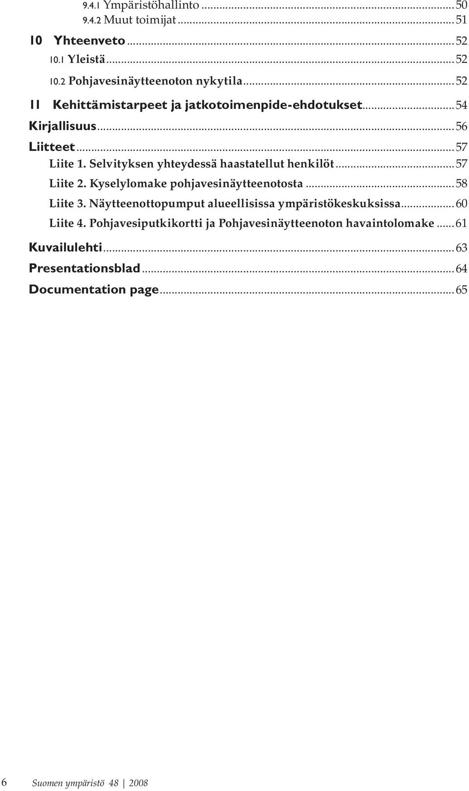 Selvityksen yhteydessä haastatellut henkilöt...57 Liite 2. Kyselylomake pohjavesinäytteenotosta...58 Liite 3.