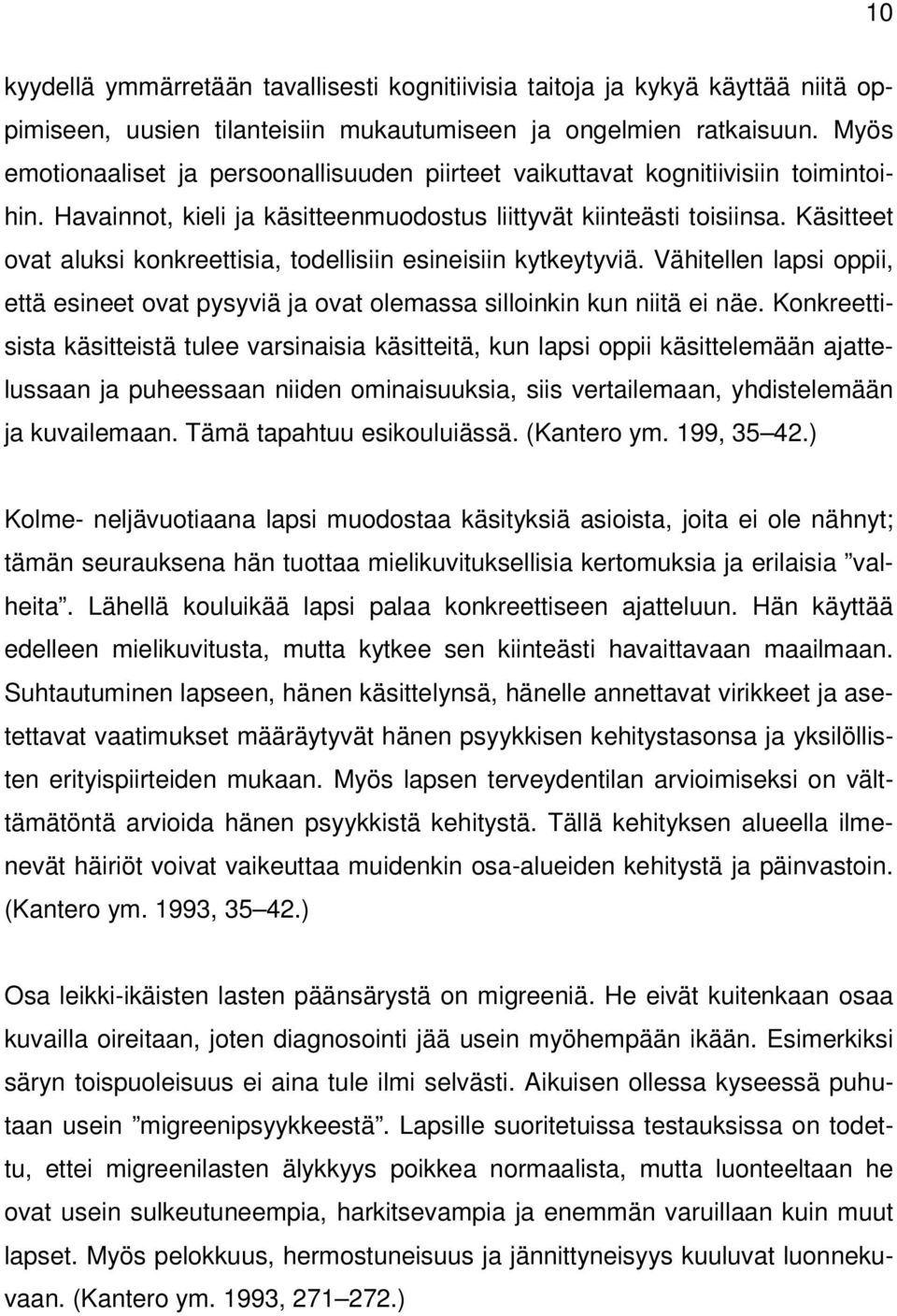 Käsitteet ovat aluksi konkreettisia, todellisiin esineisiin kytkeytyviä. Vähitellen lapsi oppii, että esineet ovat pysyviä ja ovat olemassa silloinkin kun niitä ei näe.