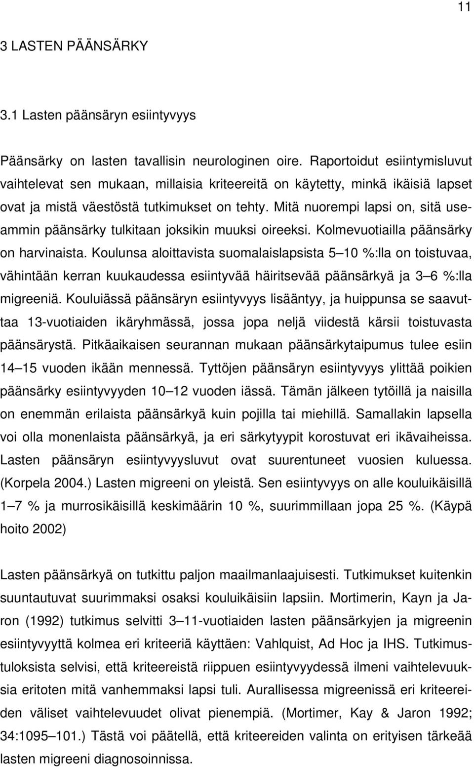 Mitä nuorempi lapsi on, sitä useammin päänsärky tulkitaan joksikin muuksi oireeksi. Kolmevuotiailla päänsärky on harvinaista.