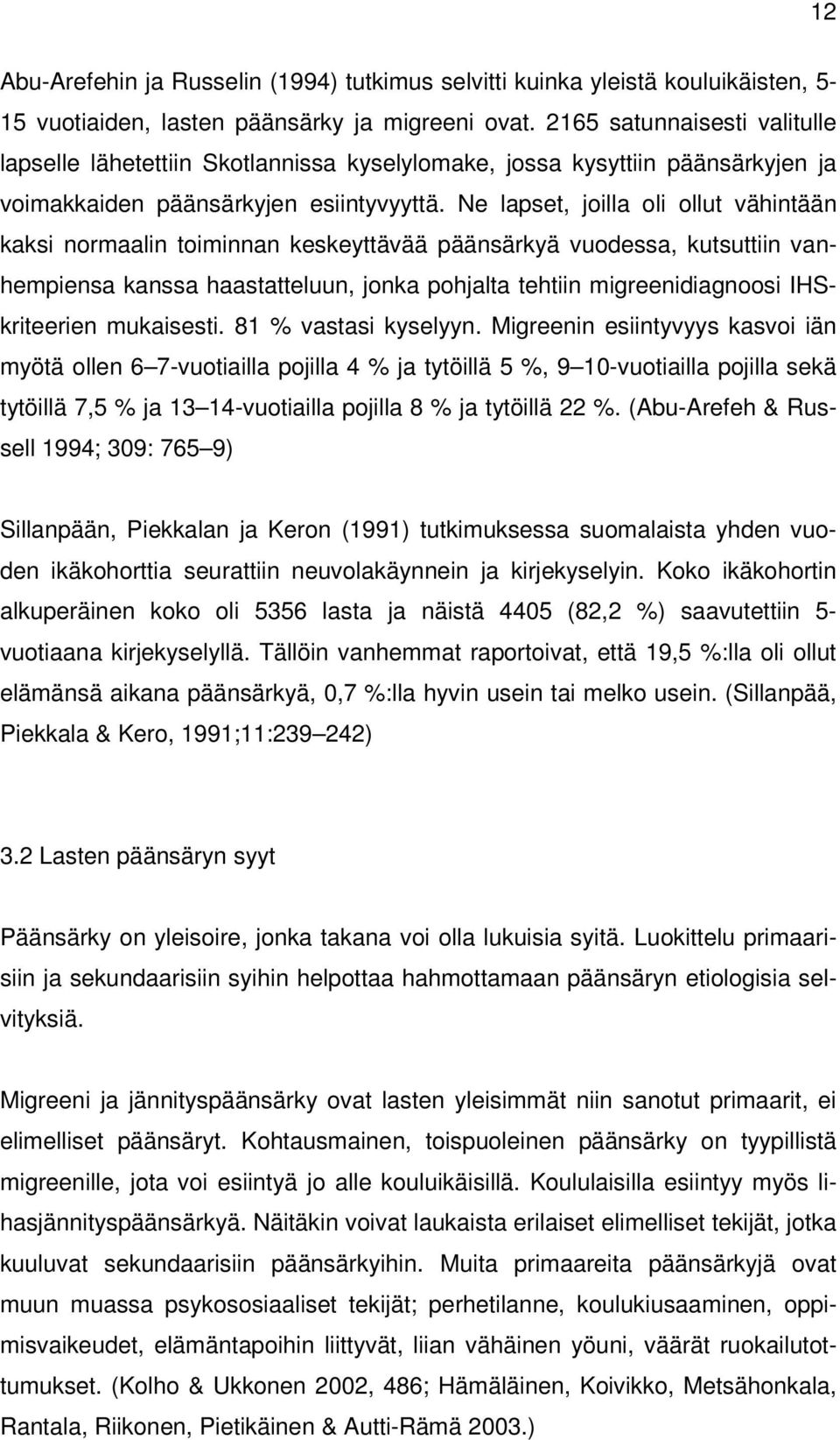 Ne lapset, joilla oli ollut vähintään kaksi normaalin toiminnan keskeyttävää päänsärkyä vuodessa, kutsuttiin vanhempiensa kanssa haastatteluun, jonka pohjalta tehtiin migreenidiagnoosi IHSkriteerien