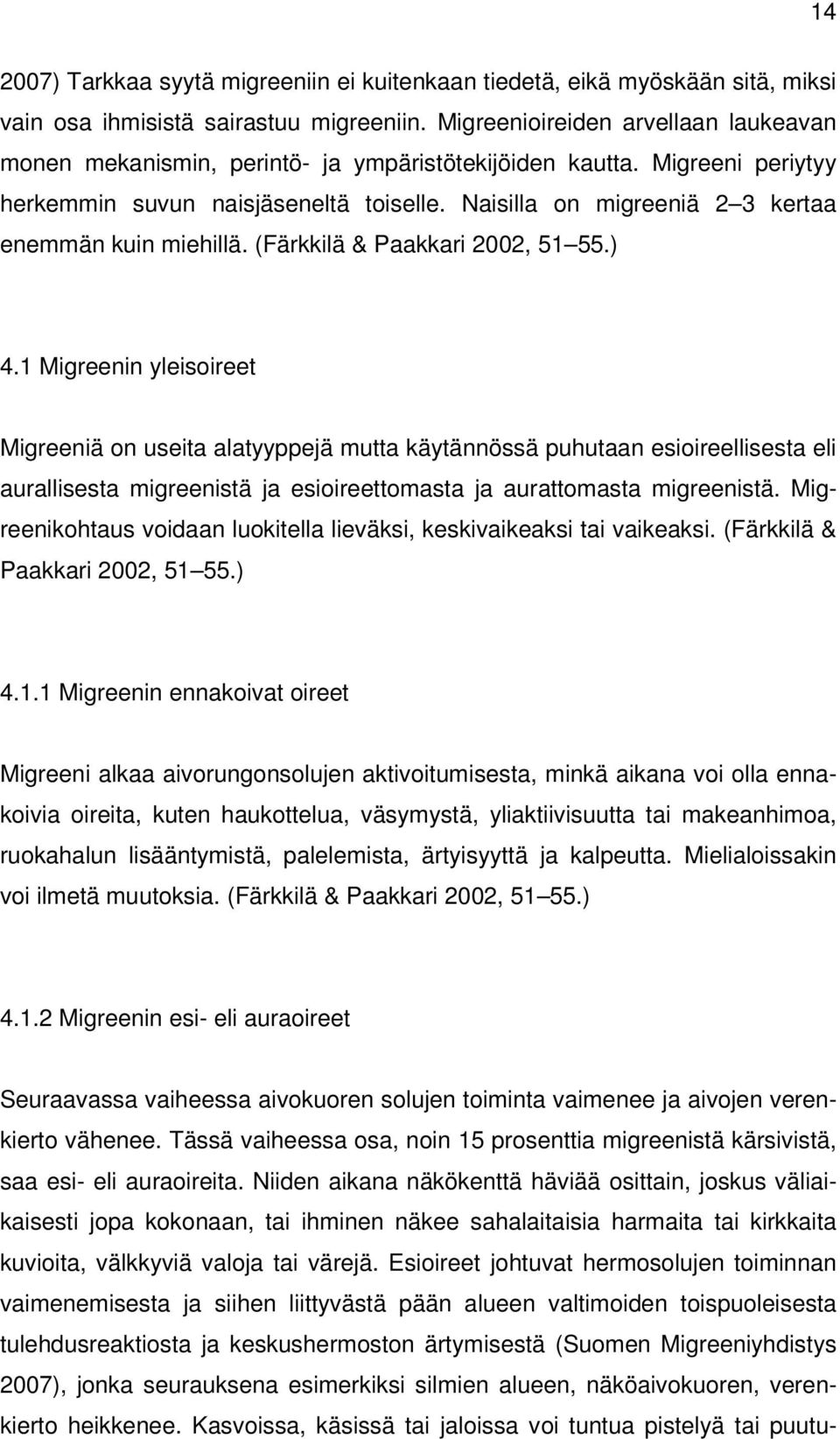 Naisilla on migreeniä 2 3 kertaa enemmän kuin miehillä. (Färkkilä & Paakkari 2002, 51 55.) 4.