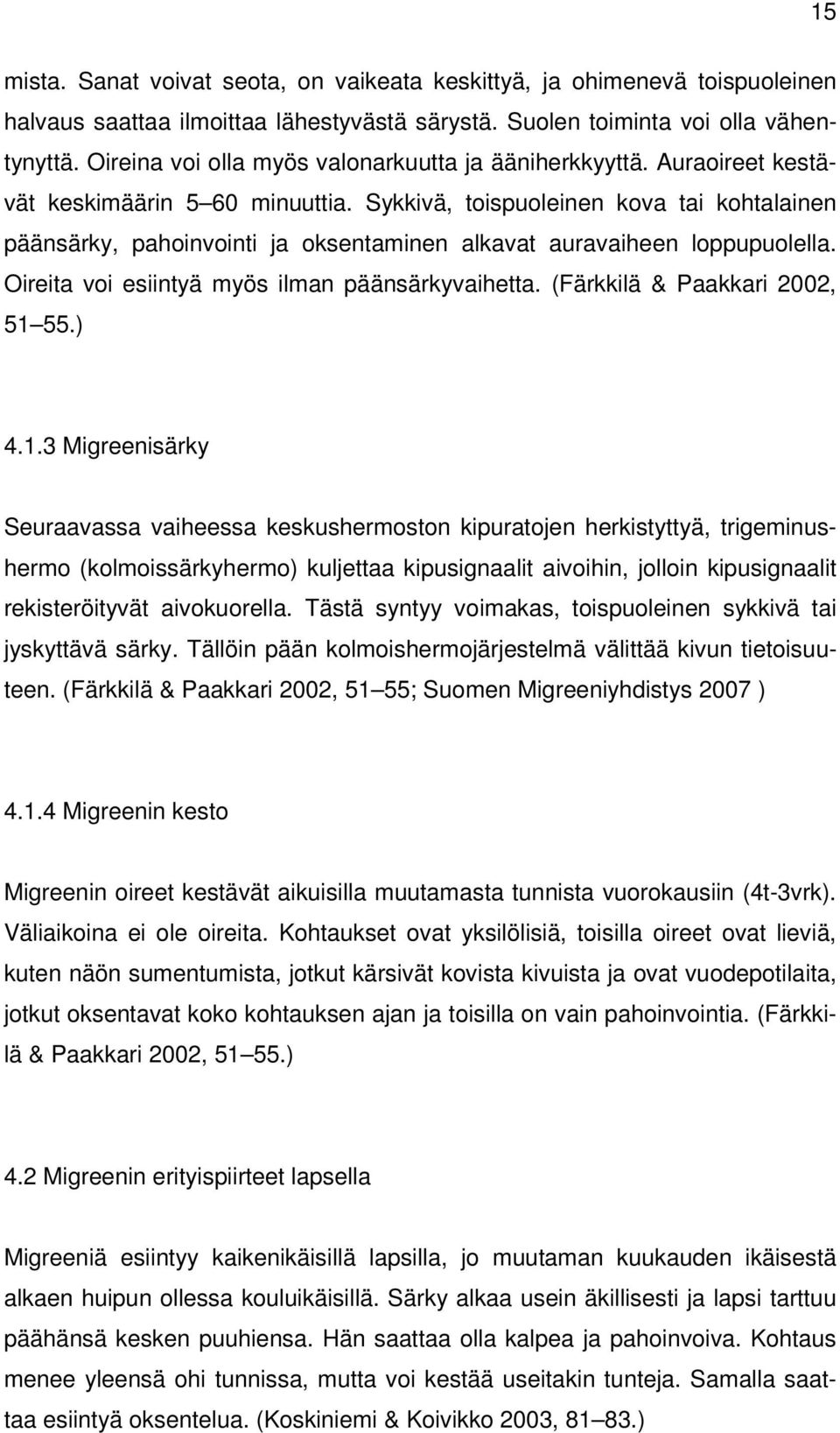 Sykkivä, toispuoleinen kova tai kohtalainen päänsärky, pahoinvointi ja oksentaminen alkavat auravaiheen loppupuolella. Oireita voi esiintyä myös ilman päänsärkyvaihetta.