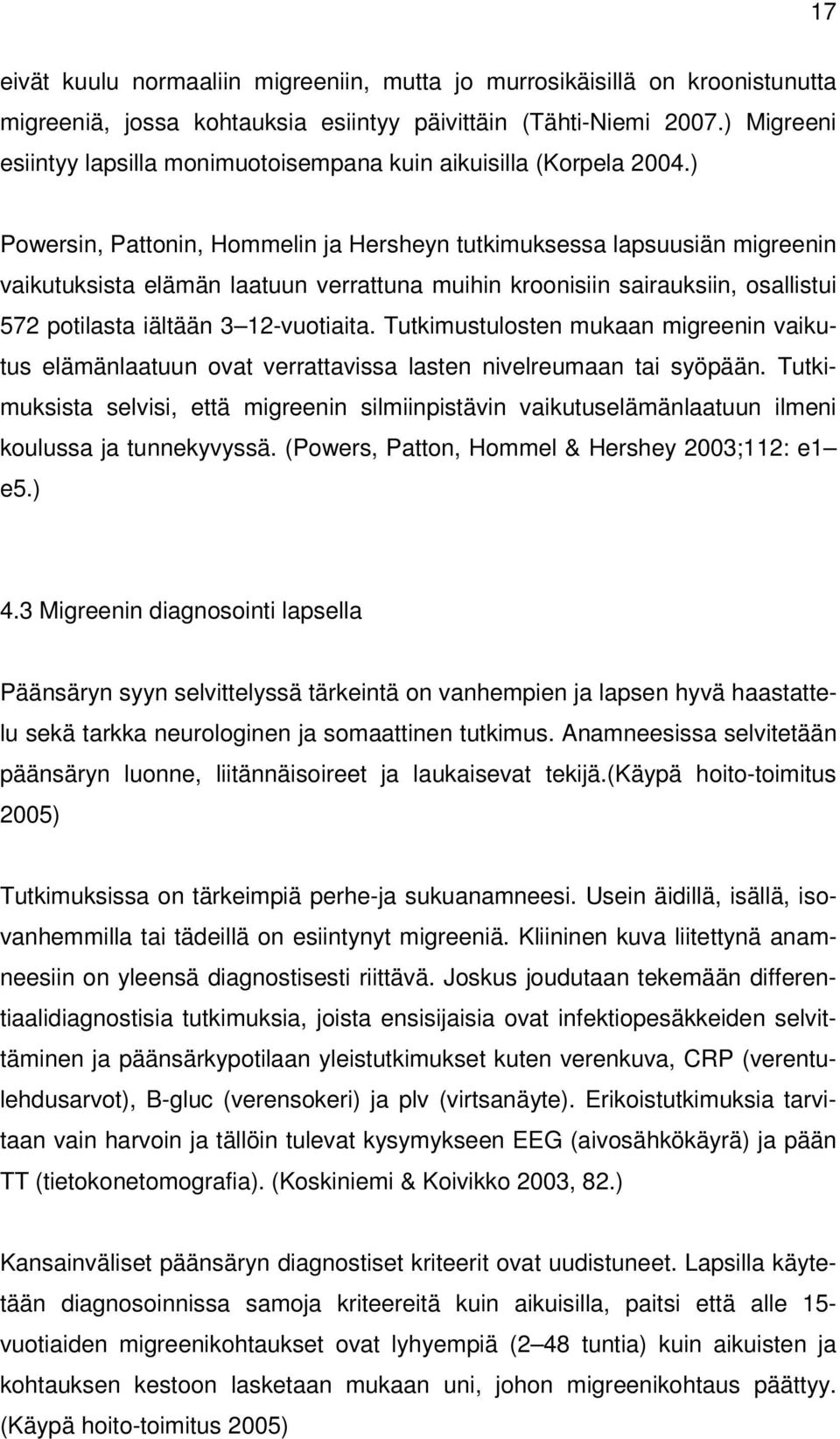 ) Powersin, Pattonin, Hommelin ja Hersheyn tutkimuksessa lapsuusiän migreenin vaikutuksista elämän laatuun verrattuna muihin kroonisiin sairauksiin, osallistui 572 potilasta iältään 3 12-vuotiaita.