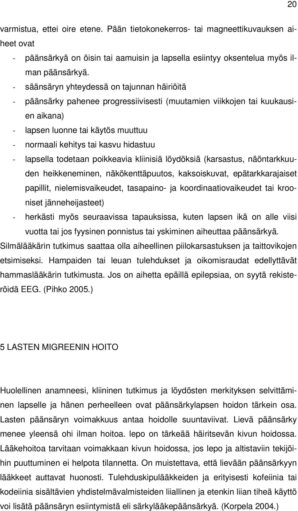 - lapsella todetaan poikkeavia kliinisiä löydöksiä (karsastus, näöntarkkuuden heikkeneminen, näkökenttäpuutos, kaksoiskuvat, epätarkkarajaiset papillit, nielemisvaikeudet, tasapaino- ja