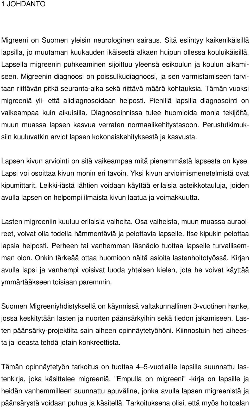 Migreenin diagnoosi on poissulkudiagnoosi, ja sen varmistamiseen tarvitaan riittävän pitkä seuranta-aika sekä riittävä määrä kohtauksia. Tämän vuoksi migreeniä yli- että alidiagnosoidaan helposti.