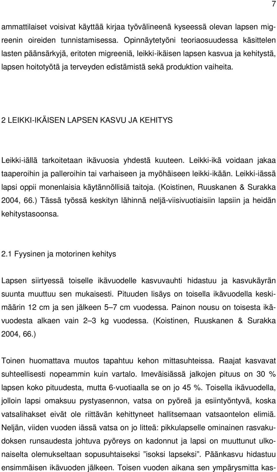 2 LEIKKI-IKÄISEN LAPSEN KASVU JA KEHITYS Leikki-iällä tarkoitetaan ikävuosia yhdestä kuuteen. Leikki-ikä voidaan jakaa taaperoihin ja palleroihin tai varhaiseen ja myöhäiseen leikki-ikään.