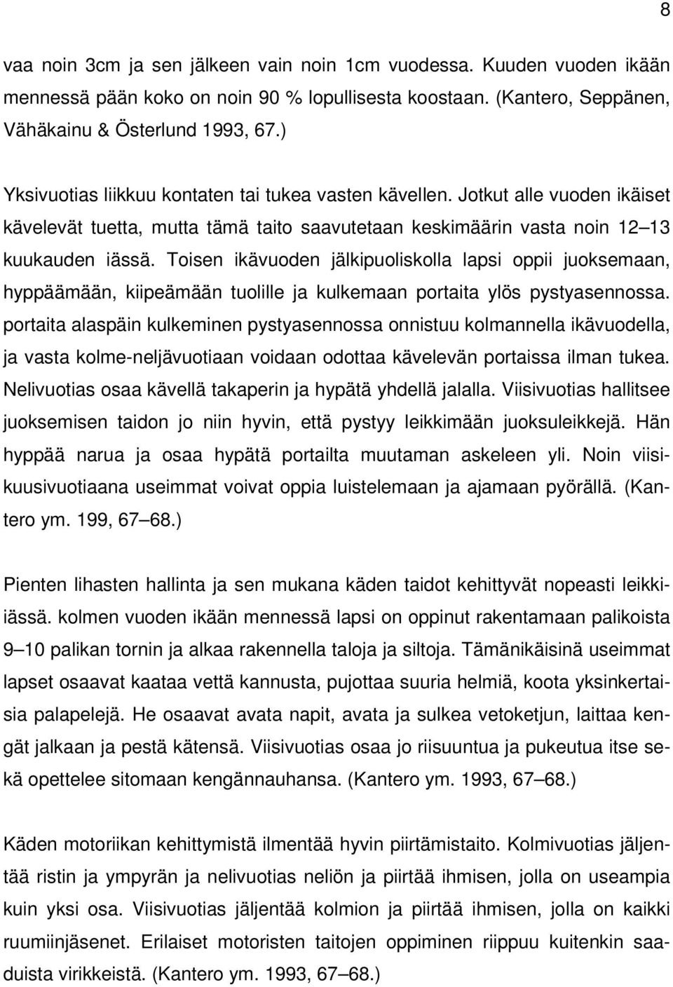 Toisen ikävuoden jälkipuoliskolla lapsi oppii juoksemaan, hyppäämään, kiipeämään tuolille ja kulkemaan portaita ylös pystyasennossa.