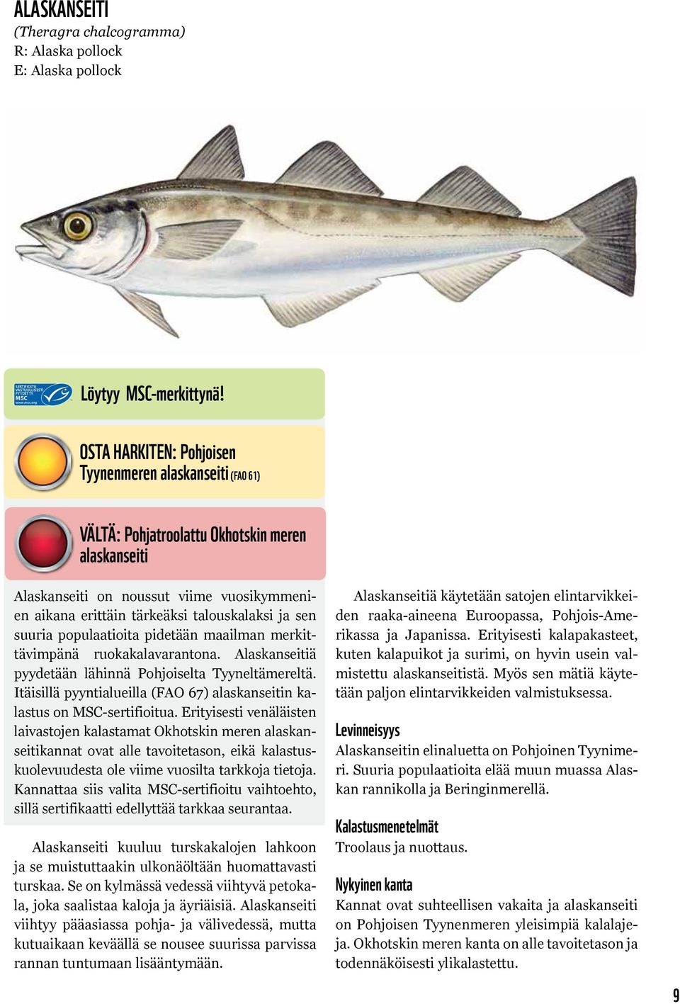 sen suuria populaatioita pidetään maailman merkittävimpänä ruokakalavarantona. Alaskanseitiä pyydetään lähinnä Pohjoiselta Tyyneltämereltä.