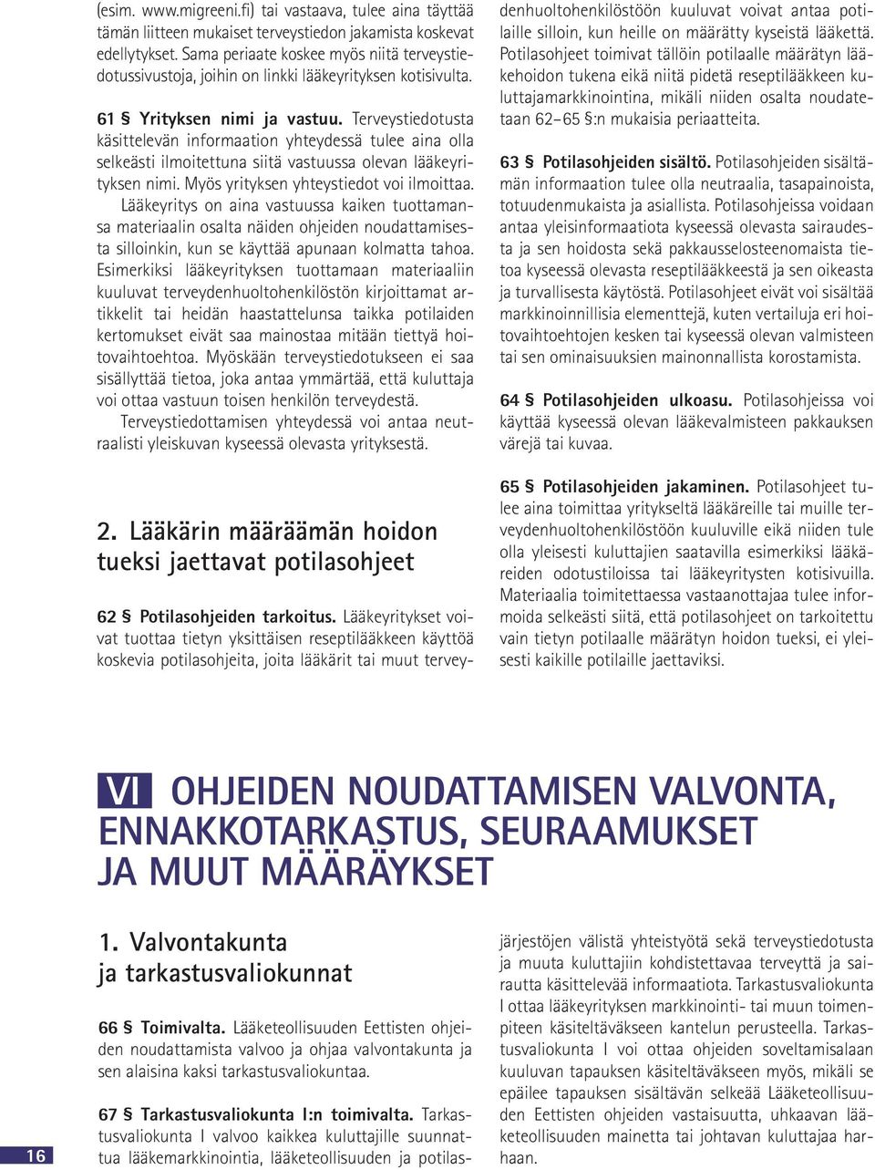 Terveystiedotusta käsittelevän informaation yhteydessä tulee aina olla selkeästi ilmoitettuna siitä vastuussa olevan lääkeyrityksen nimi. Myös yrityksen yhteystiedot voi ilmoittaa.