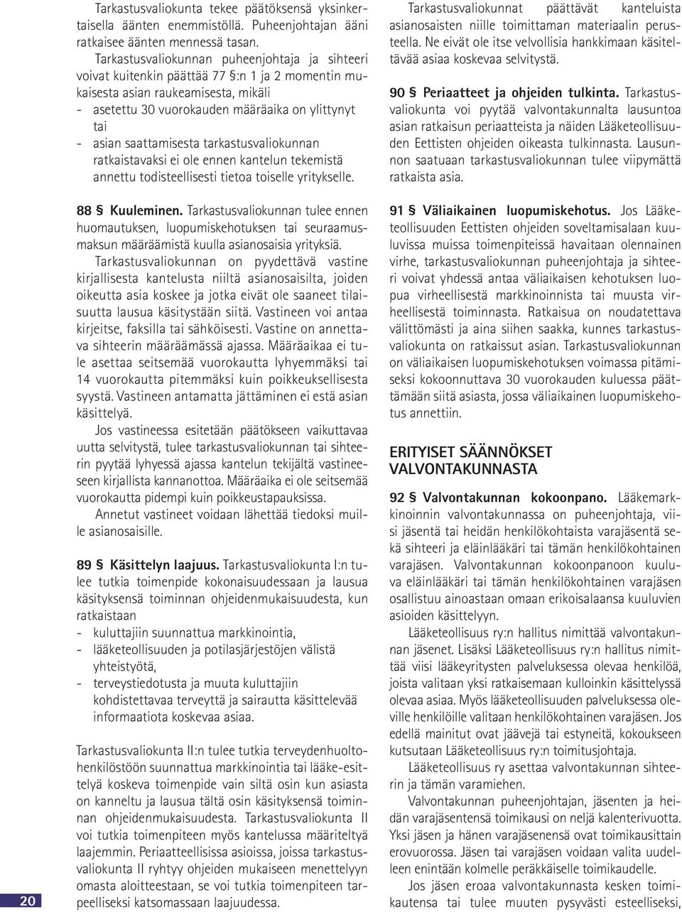 saattamisesta tarkastusvaliokunnan ratkaistavaksi ei ole ennen kantelun tekemistä annettu todisteellisesti tietoa toiselle yritykselle. 88 Kuuleminen.