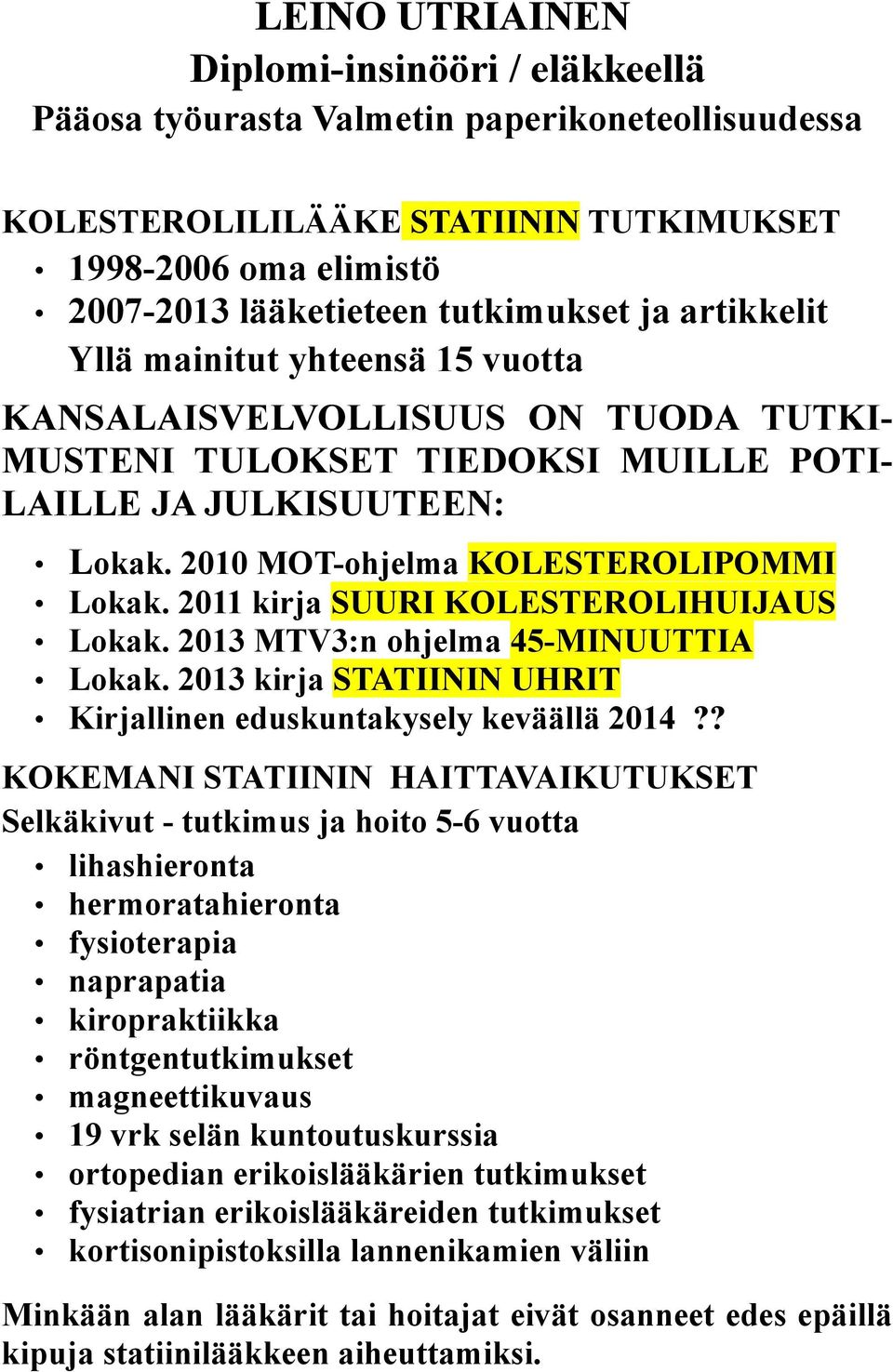 211 kirja SUURI KOLESTEROLIHUIJAUS Lokak. 213 MTV3:n ohjelma 45-MINUUTTIA Lokak. 213 kirja STATIININ UHRIT Kirjallinen eduskuntakysely keväällä 214?