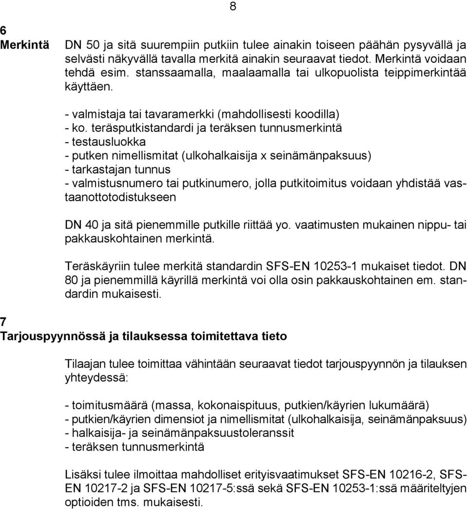 teräsputkistandardi ja teräksen tunnusmerkintä - testausluokka - putken nimellismitat (ulkohalkaisija x seinämänpaksuus) - tarkastajan tunnus - valmistusnumero tai putkinumero, jolla putkitoimitus