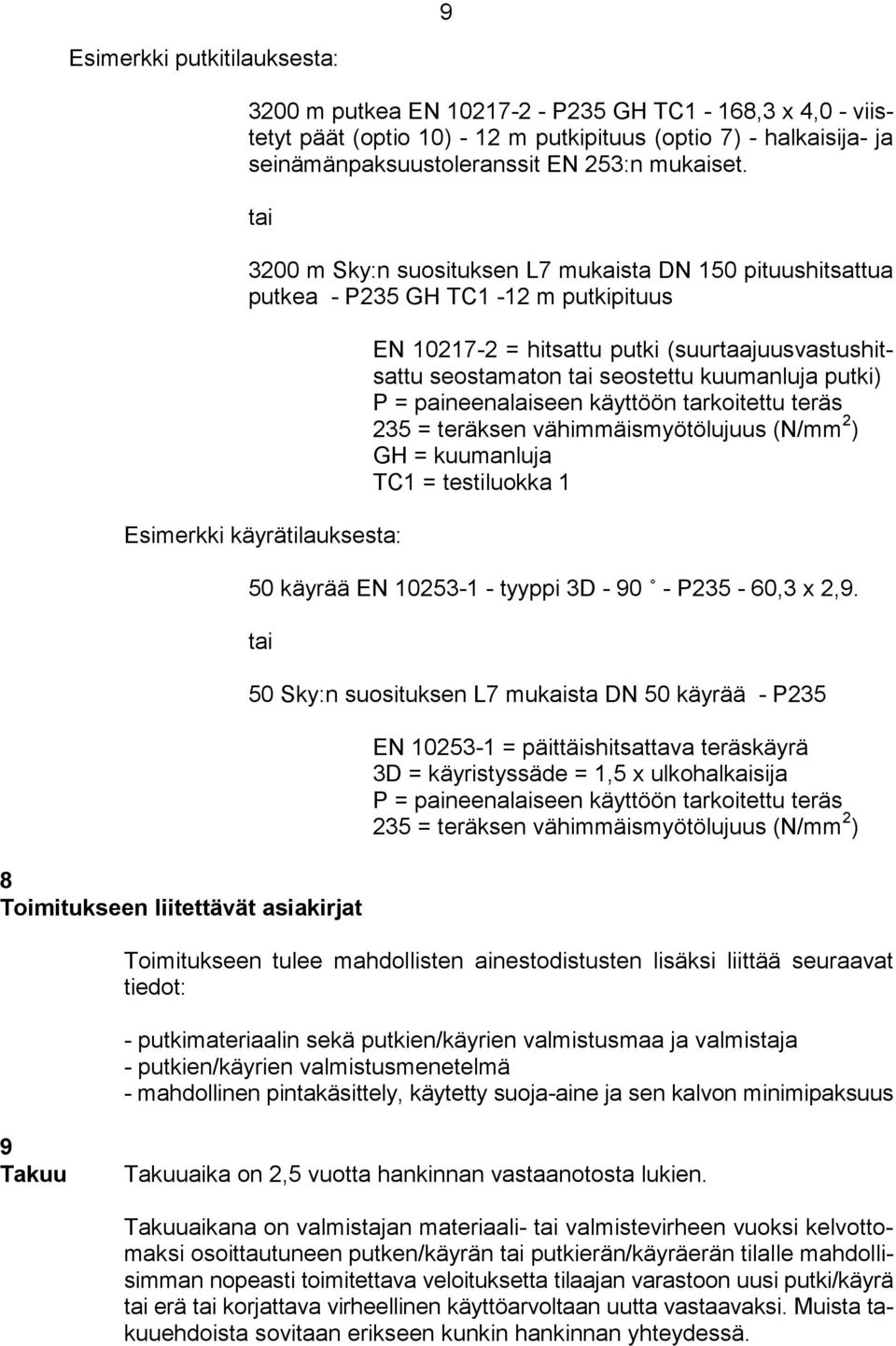 tai seostettu kuumanluja putki) P = paineenalaiseen käyttöön tarkoitettu teräs 235 = teräksen vähimmäismyötölujuus (N/mm 2 ) GH = kuumanluja TC1 = testiluokka 1 50 käyrää EN 10253-1 - tyyppi 3D - 90