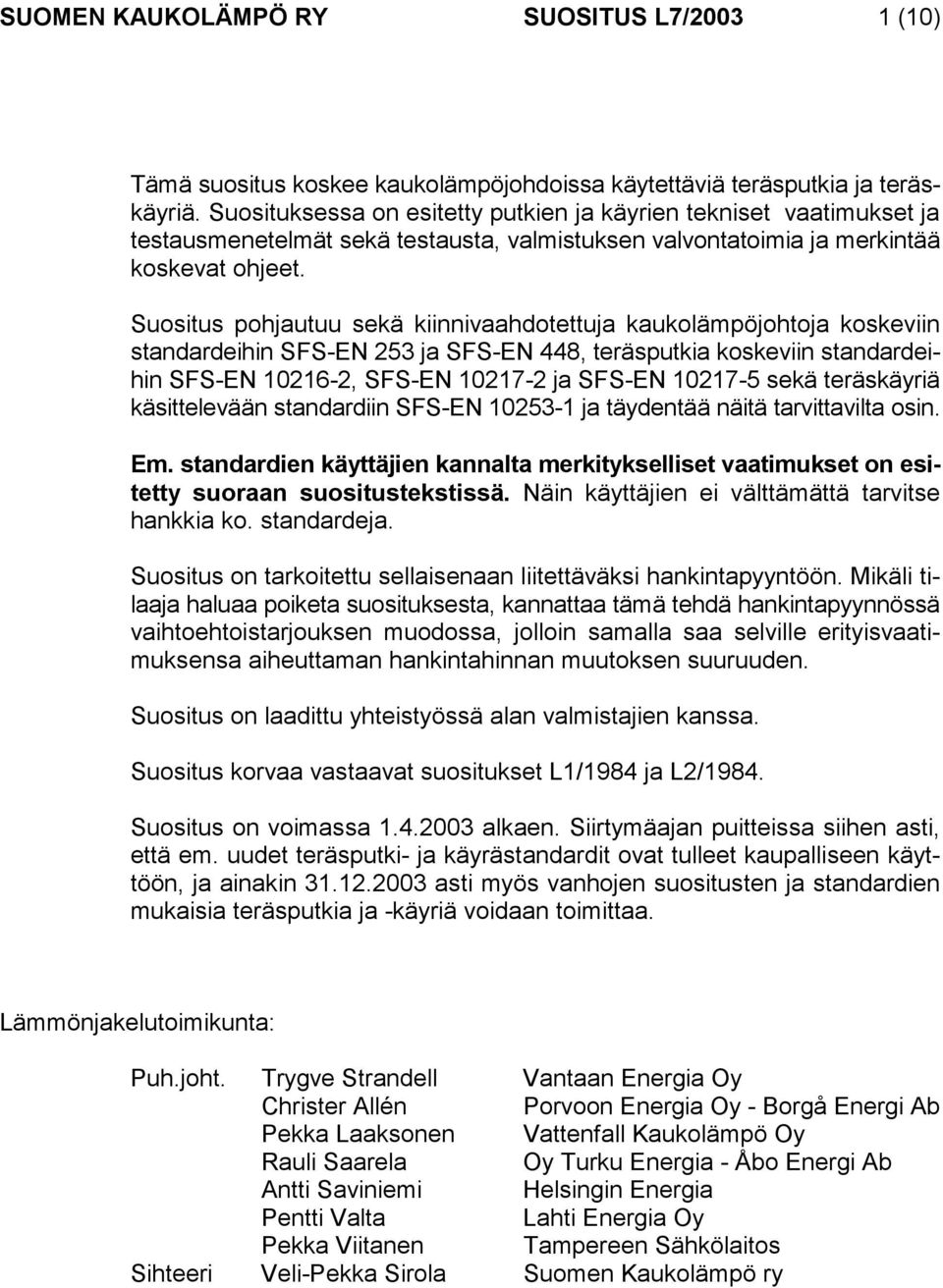 Suositus pohjautuu sekä kiinnivaahdotettuja kaukolämpöjohtoja koskeviin standardeihin SFS-EN 253 ja SFS-EN 448, teräsputkia koskeviin standardeihin SFS-EN 10216-2, SFS-EN 10217-2 ja SFS-EN 10217-5