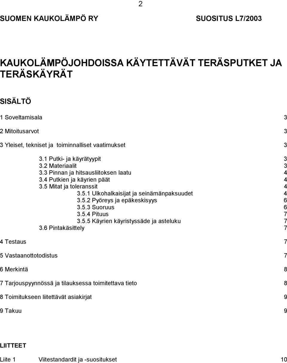 Mitat ja toleranssit 4 3.5.1 Ulkohalkaisijat ja seinämänpaksuudet 4 3.5.2 Pyöreys ja epäkeskisyys 6 3.5.3 Suoruus 6 3.5.4 Pituus 7 3.5.5 Käyrien käyristyssäde ja asteluku 7 3.